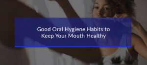 Oral Hygiene Habits to Keep Your Mouth Healthy